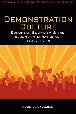 Demonstrációs kultúra: Az európai szocializmus és a Második Internacionálé, 1889-1914 - Demonstration Culture: European Socialism and the Second International, 1889-1914