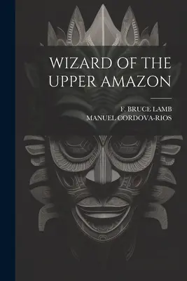 Wizard of the Upper Amazon