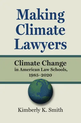 Making Climate Lawyers: Az éghajlatváltozás az amerikai jogi egyetemeken, 1985-2020 - Making Climate Lawyers: Climate Change in American Law Schools, 1985-2020