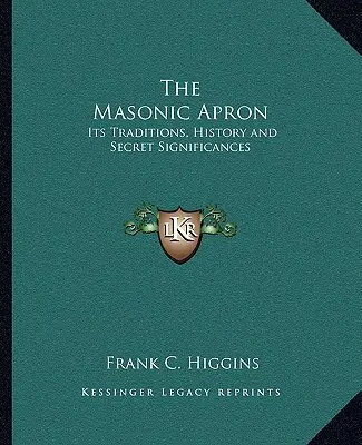 A szabadkőműves kötény: Hagyományai, története és titkos jelentései - The Masonic Apron: Its Traditions, History and Secret Significances