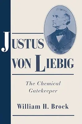 Justus Von Liebig: Liebig: A kémiai kapuőr - Justus Von Liebig: The Chemical Gatekeeper