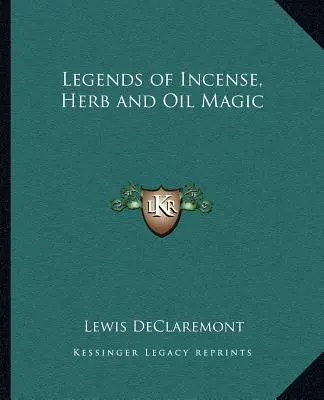 A füstölő-, gyógynövény- és olajmágia legendái - Legends of Incense, Herb and Oil Magic