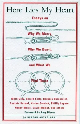 Itt fekszik a szívem: Esszék arról, miért házasodunk, miért nem házasodunk, és mit találunk ott - Here Lies My Heart: Essays on Why We Marry, Why We Don't, and What We Find There