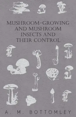 Gombatermesztés és gombarovarok és azok elleni védekezésük - Mushroom-Growing and Mushroom Insects and Their Control