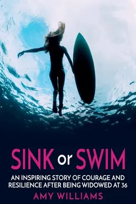 SINK or SWIM: A bátorság és a kitartás inspiráló története, miután 36 évesen megözvegyültem - SINK or SWIM: An Inspiring Story of Courage and Resilience After Being Widowed at 36