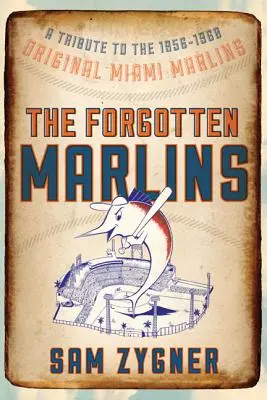 Az elfeledett marlinok: Tisztelgés az 1956-1960-as eredeti Miami Marlins előtt - The Forgotten Marlins: A Tribute to the 1956-1960 Original Miami Marlins