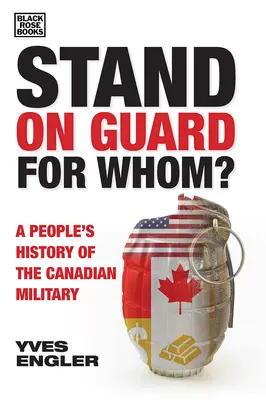 Stand on Guard for Whom?: A kanadai hadsereg népi története - Stand on Guard for Whom?: A People's History of the Canadian Military