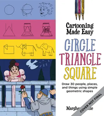 Cartooning Made Easy: Kör, háromszög, négyzet: Egyszerű geometriai formák segítségével rajzolj egyedi rajzfilmfigurákat. - Cartooning Made Easy: Circle, Triangle, Square: Draw Unique Cartoon Characters Using Simple Geometric Shapes