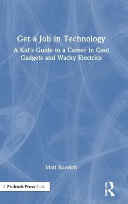 Álláskeresés a technológiában: A Kid's Guide to a Career in Cool Gadgets and Wacky Electrics (Egy gyerek útikalauza a menő kütyük és a bolondos elektronika világába) - Get a Job in Technology: A Kid's Guide to a Career in Cool Gadgets and Wacky Electrics