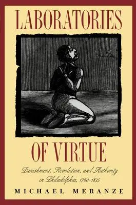 Az erény laboratóriumai: Büntetés, forradalom és hatalom Philadelphiában, 1760-1835 - Laboratories of Virtue: Punishment, Revolution, and Authority in Philadelphia, 1760-1835