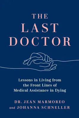 Az utolsó doktor: Tanulságok az életről a haldoklásban nyújtott orvosi segítség frontvonaláról - The Last Doctor: Lessons in Living from the Front Lines of Medical Assistance in Dying