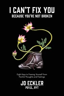 I Can't Fix You-Because You're Not Broken: A nyolc kulcs ahhoz, hogy megszabadulj a fájdalmas gondolatoktól és érzésektől - I Can't Fix You-Because You're Not Broken: The Eight Keys to Freeing Yourself From Painful Thoughts and Feelings