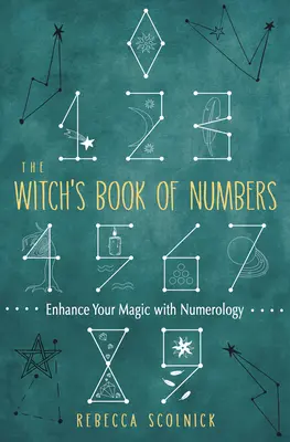 A boszorkány számok könyve: Fokozd a mágiádat a számmisztikával - The Witch's Book of Numbers: Enhance Your Magic with Numerology