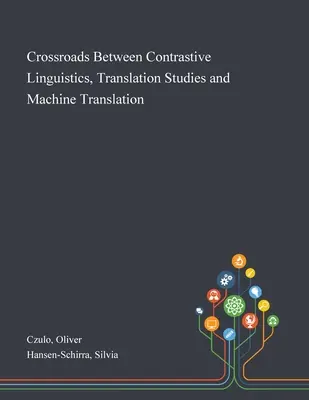 A kontrasztív nyelvészet, a fordítástudomány és a gépi fordítás kereszteződései - Crossroads Between Contrastive Linguistics, Translation Studies and Machine Translation