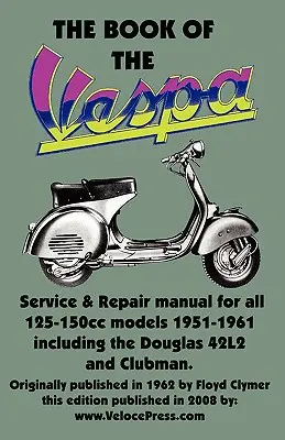 A VESPA KÖNYVE - A 125 köbcentis és 150 köbcentis VESPA SCOOTEREK TULAJDONSÁGI MŰSZAKKÖNYVE 1951-1961 - THE BOOK OF THE VESPA - AN OWNERS WORKSHOP MANUAL FOR 125cc AND 150cc VESPA SCOOTERS 1951-1961