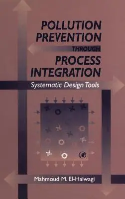 A környezetszennyezés megelőzése a folyamatok integrálásával: [CDROM-mal] - Pollution Prevention Through Process Integration: Systematic Design Tools [With CDROM]