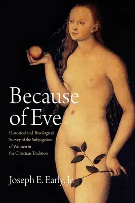 Éva miatt: Történelmi és teológiai áttekintés a nők leigázásáról a keresztény hagyományban - Because of Eve: Historical and Theological Survey of the Subjugation of Women in the Christian Tradition