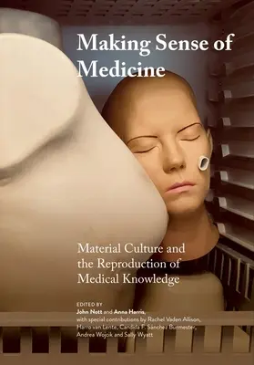 Making Sense of Medicine: Az anyagi kultúra és az orvosi tudás reprodukciója - Making Sense of Medicine: Material Culture and the Reproduction of Medical Knowledge