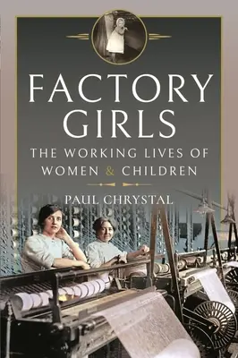 Factory Girls: A nők és gyermekek munkásélete - Factory Girls: The Working Lives of Women and Children