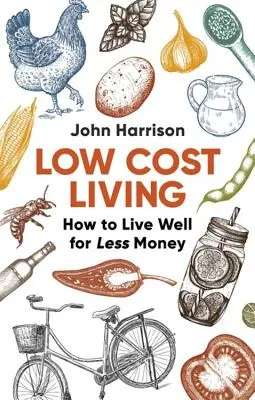 Alacsony költségű életvitel 2. kiadás: Hogyan éljünk jól kevesebb pénzből - Low-Cost Living 2nd Edition: How to Live Well for Less Money