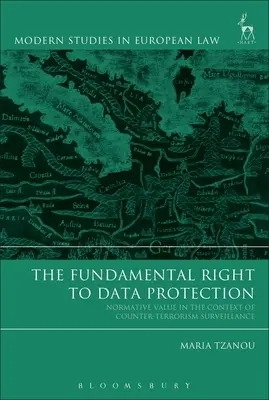 Az adatvédelemhez való alapvető jog: Normatív érték a terrorizmusellenes megfigyelés kontextusában - The Fundamental Right to Data Protection: Normative Value in the Context of Counter-Terrorism Surveillance