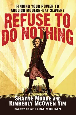 Refuse to Do Nothing: Finding Your Power to Abolished Modern-Day Slavery (Ne tegyél semmit: Találd meg az erődet a modernkori rabszolgaság felszámolásához) - Refuse to Do Nothing: Finding Your Power to Abolish Modern-Day Slavery