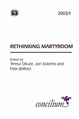 Concilium 2003/1 A mártíromság újragondolása - Concilium 2003/1 Rethinking Martyrdom