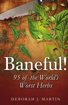 Baneful!: A világ 95 legrosszabb gyógynövénye - Baneful!: 95 of the World's Worst Herbs