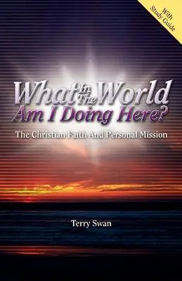 Mi a fenét keresek én itt? A keresztény hit és a személyes küldetés - What In the World Am I Doing Here? The Christian Faith and Personal Mission