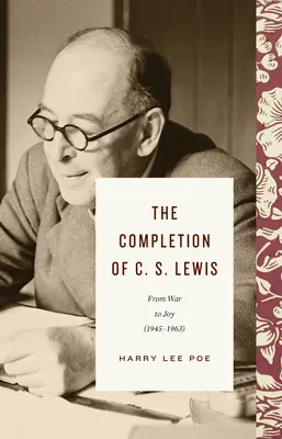 C. S. Lewis kiteljesedése (1945-1963): Lewis Lewis Lewis: A háborútól az örömig - The Completion of C. S. Lewis (1945-1963): From War to Joy