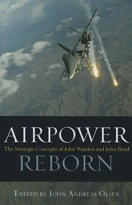 Airpower Reborn: John Warden és John Boyd stratégiai koncepciói - Airpower Reborn: The Strategic Concepts of John Warden and John Boyd