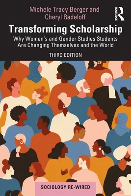 Az ösztöndíj átalakítása: Miért változtatják meg magukat és a világot a női és nemi tanulmányok hallgatói? - Transforming Scholarship: Why Women's and Gender Studies Students Are Changing Themselves and the World