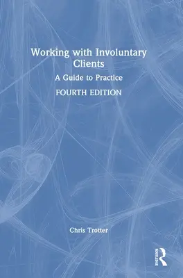 Munka a nem önkéntes ügyfelekkel: Útmutató a gyakorlathoz - Working with Involuntary Clients: A Guide to Practice