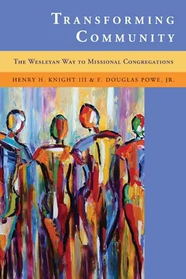 A közösség átalakítása: A Wesley-út a missziói gyülekezetekhez - Transforming Community: The Wesleyan Way to Missional Congregations