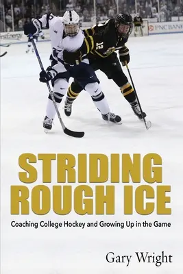 Striding Rough Ice: A főiskolai jégkorong edzője és a játékban való felnőtté válás - Striding Rough Ice: Coaching College Hockey and Growing Up in The Game