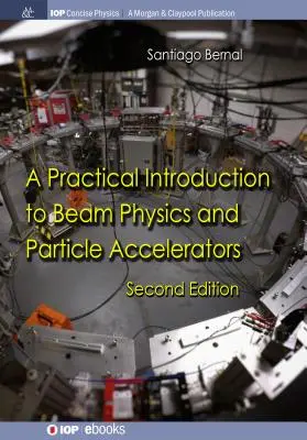 Gyakorlati bevezetés a sugárfizikába és a részecskegyorsítókba: Második kiadás - A Practical Introduction to Beam Physics and Particle Accelerators: Second Edition