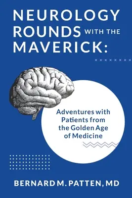 Neurológiai vizitek a Maverickkel: Kalandok az orvostudomány aranykorának betegeivel - Neurology Rounds with the Maverick: Adventures with Patients from the Golden Age of Medicine