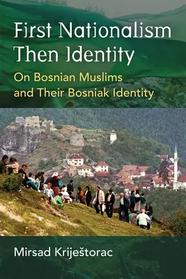 Először a nacionalizmus, aztán az identitás: A boszniai muszlimokról és bosnyák identitásukról - First Nationalism Then Identity: On Bosnian Muslims and Their Bosniak Identity