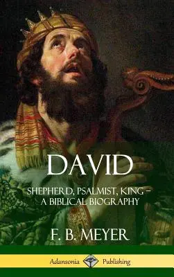 Dávid: Pásztor, zsoltáros, király - Egy bibliai életrajz (Keménykötés) - David: Shepherd, Psalmist, King - A Biblical Biography (Hardcover)