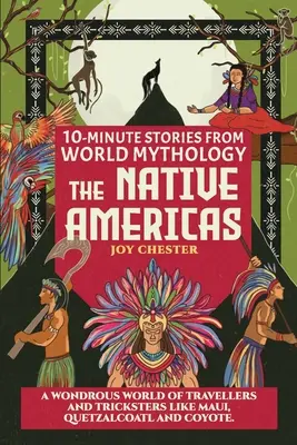 10 perces történetek a világ mitológiájából - Az amerikai őslakosok: Az utazók és szélhámosok csodálatos világa, mint Maui, Quetzalcoatl és Coyote. - 10-Minute Stories From World Mythology - The Native Americas: A Wondrous World of Travellers and Tricksters like Maui, Quetzalcoatl, and Coyote.