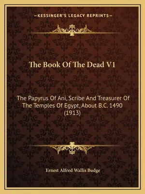 A halottak könyve V1: Ani, az egyiptomi templomok írnokának és kincstárnokának papiruszai, Kr. e. 1490 körül (1913) - The Book Of The Dead V1: The Papyrus Of Ani, Scribe And Treasurer Of The Temples Of Egypt, About B.C. 1490 (1913)