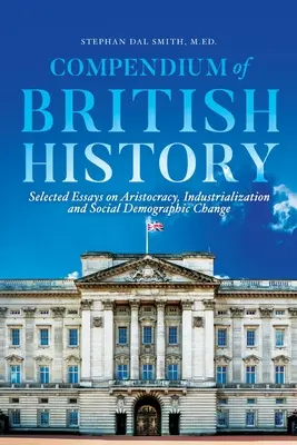 A brit történelem kompendiuma: Válogatott esszék az arisztokráciáról, az iparosodásról és a társadalmi demográfiai változásokról - Compendium of British History: Selected Essays on Aristocracy, Industrialization, and Social Demographic Change