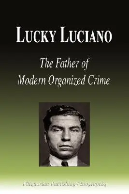 Lucky Luciano - A modern szervezett bűnözés atyja (Életrajz) - Lucky Luciano - The Father of Modern Organized Crime (Biography)