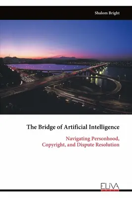 A mesterséges intelligencia hídja: Navigálás a személyiség, a szerzői jog és a vitarendezés között - The Bridge of Artificial Intelligence: Navigating Personhood, Copyright, and Dispute Resolution