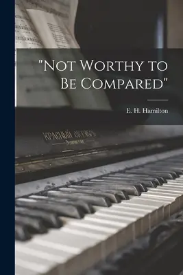 Not Worthy to Be Compared„” (Hamilton E. H. (Evelyn Harrison) 18) - Not Worthy to Be Compared