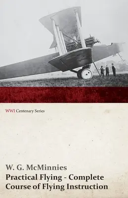 Gyakorlati repülés - A repülésoktatás teljes tanfolyama (Az első világháború centenáriumi sorozata) - Practical Flying - Complete Course of Flying Instruction (WWI Centenary Series)