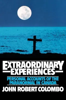 Rendkívüli élmények: Személyes beszámolók a paranormális jelenségekről Kanadában - Extraordinary Experiences: Personal Accounts of the Paranormal in Canada