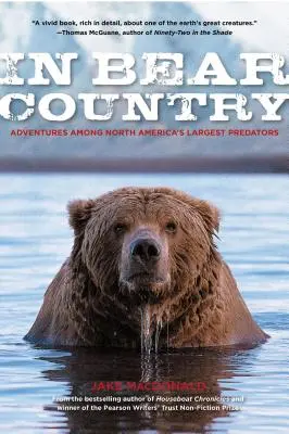 Medveországban: Kalandozások Észak-Amerika legnagyobb ragadozói között - In Bear Country: Adventures among North America's Largest Predators