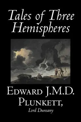 Tales of Three Hemispheres by Edward J. M. D. D. Plunkett, Fiction, Classics, Fantasy, Horror - Tales of Three Hemispheres by Edward J. M. D. Plunkett, Fiction, Classics, Fantasy, Horror