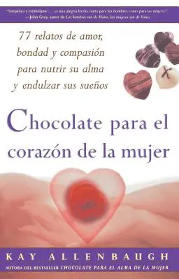 Chocolate Para El Corazon de la Mujer: 77 Relatos de Amor, Bondad Y Compasion Para Nutrir Su Alma Y Endulzar Sus Suenos